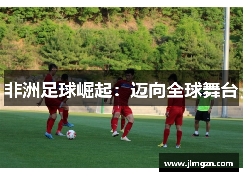 非洲足球崛起:迈向全球舞台